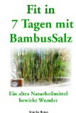 Fit nach  7 Tagen mit BambusSalz: Ein altes Naturheilmittel, welches Wunder bewirkt Neu entdeckt und erfolgreich getestet.  Fit nach 7 Tagen - Trägheit ade...